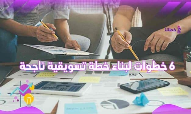  6 خطوات لبناء خطة تسويقية ناجحة